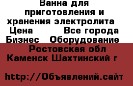 Ванна для приготовления и хранения электролита › Цена ­ 111 - Все города Бизнес » Оборудование   . Ростовская обл.,Каменск-Шахтинский г.